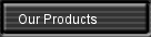 Our Products